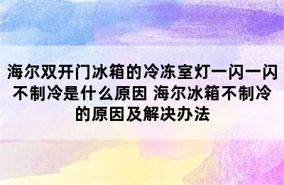 海尔双开门冰箱的冷冻室灯一闪一闪不制冷是什么原因 海尔冰箱不制冷的原因及解决办法